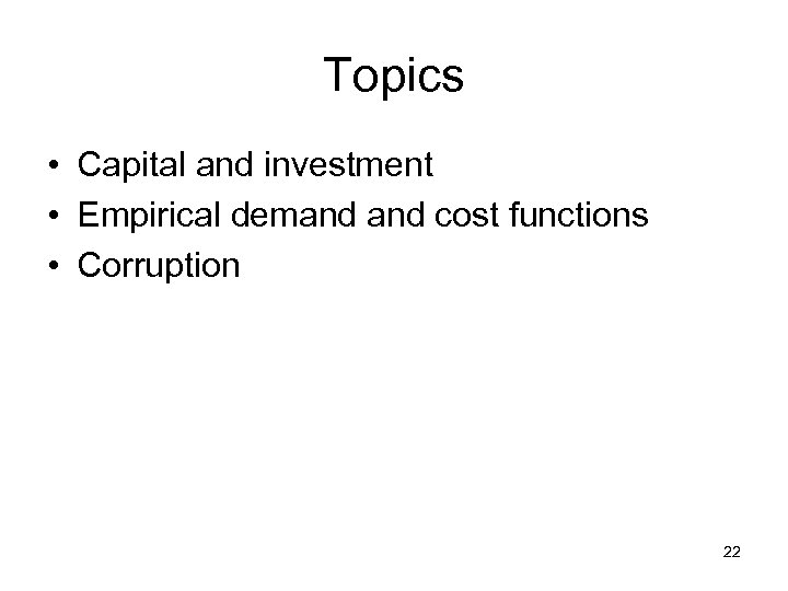 Topics • Capital and investment • Empirical demand cost functions • Corruption 22 