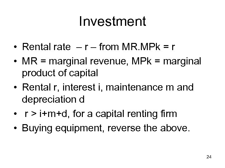 Investment • Rental rate – r – from MR. MPk = r • MR