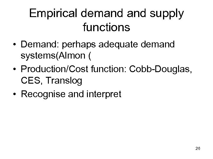 Empirical demand supply functions • Demand: perhaps adequate demand systems(Almon ( • Production/Cost function: