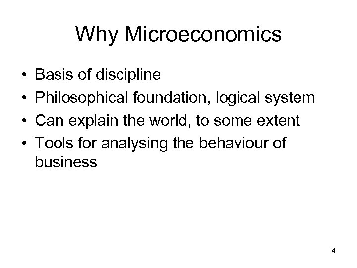 Why Microeconomics • • Basis of discipline Philosophical foundation, logical system Can explain the