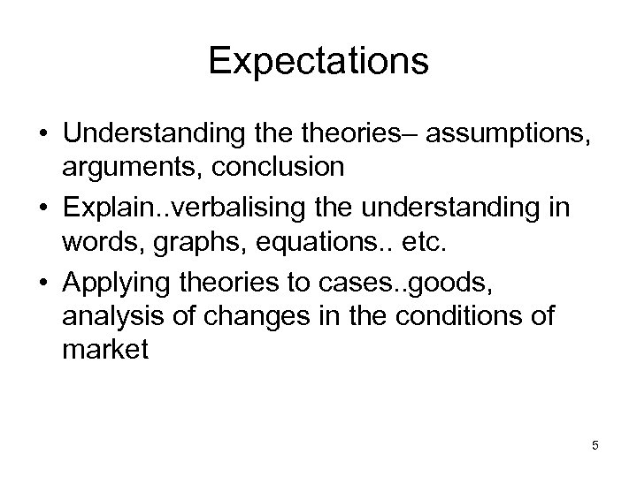 Expectations • Understanding theories– assumptions, arguments, conclusion • Explain. . verbalising the understanding in