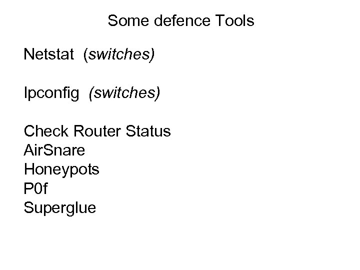 Some defence Tools Netstat (switches) Ipconfig (switches) Check Router Status Air. Snare Honeypots P