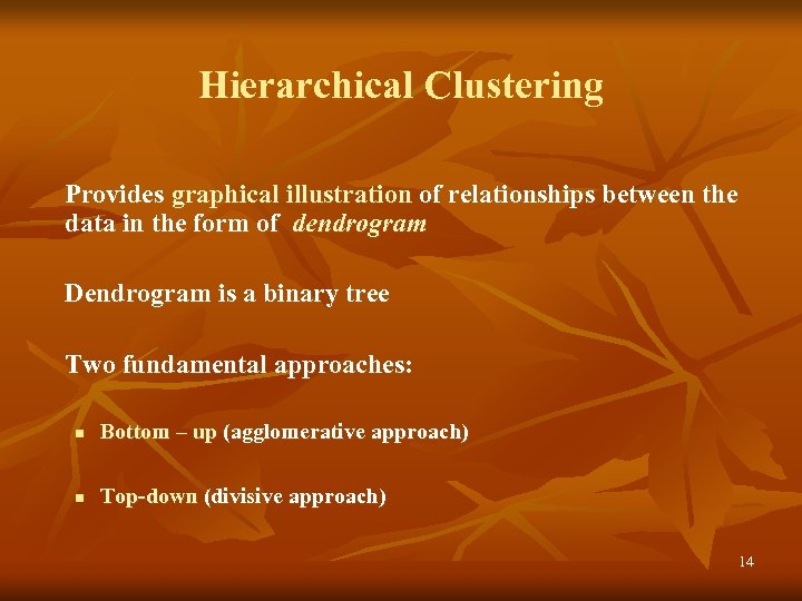 Hierarchical Clustering Provides graphical illustration of relationships between the data in the form of