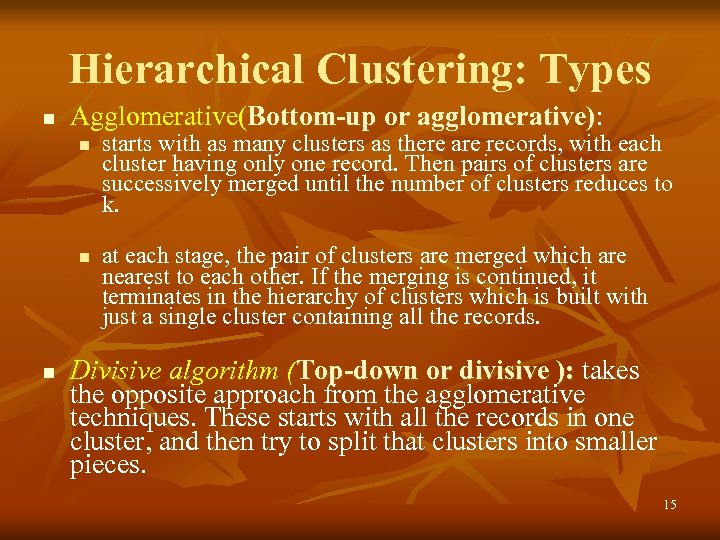 Hierarchical Clustering: Types n Agglomerative(Bottom-up or agglomerative): n n n starts with as many
