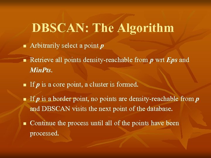 DBSCAN: The Algorithm n n n Arbitrarily select a point p Retrieve all points