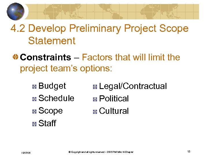 4. 2 Develop Preliminary Project Scope Statement Constraints – Factors that will limit the