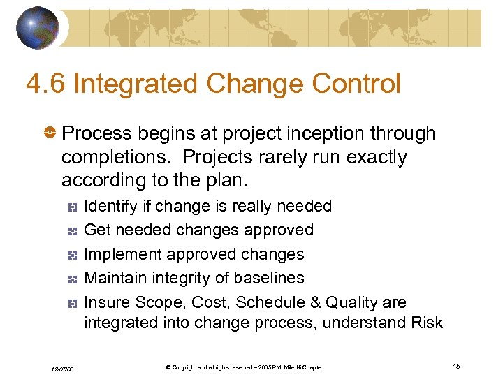 4. 6 Integrated Change Control Process begins at project inception through completions. Projects rarely