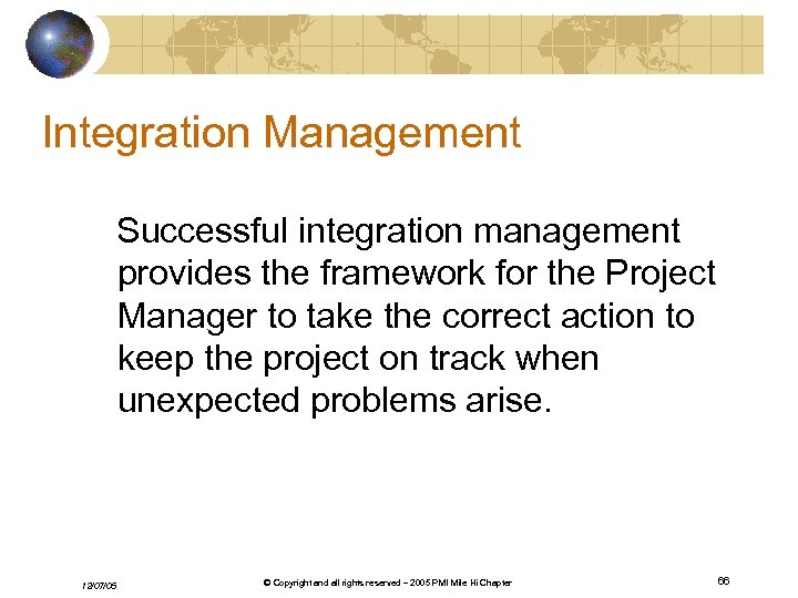 Integration Management Successful integration management provides the framework for the Project Manager to take