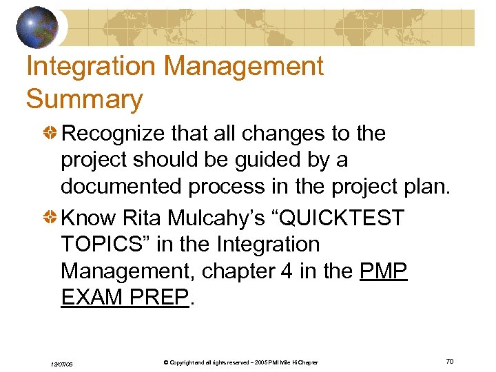 Integration Management Summary Recognize that all changes to the project should be guided by