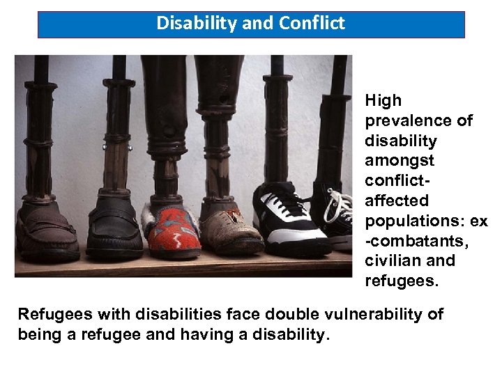 Disability and Conflict High prevalence of disability amongst conflictaffected populations: ex -combatants, civilian and