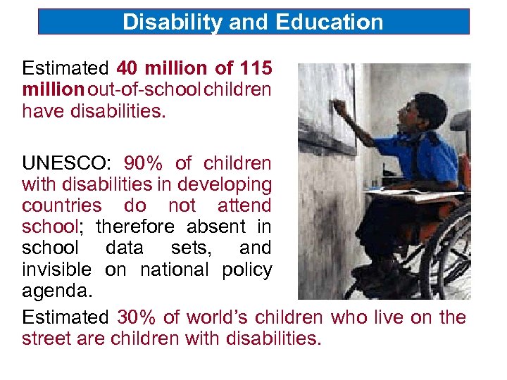 Disability and Education Estimated 40 million of 115 million out-of-school children have disabilities. UNESCO: