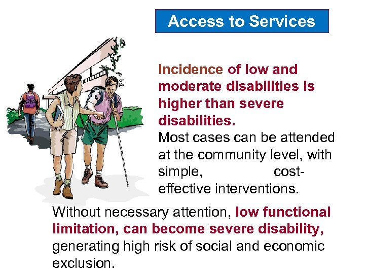 Access to Services Incidence of low and moderate disabilities is higher than severe disabilities.