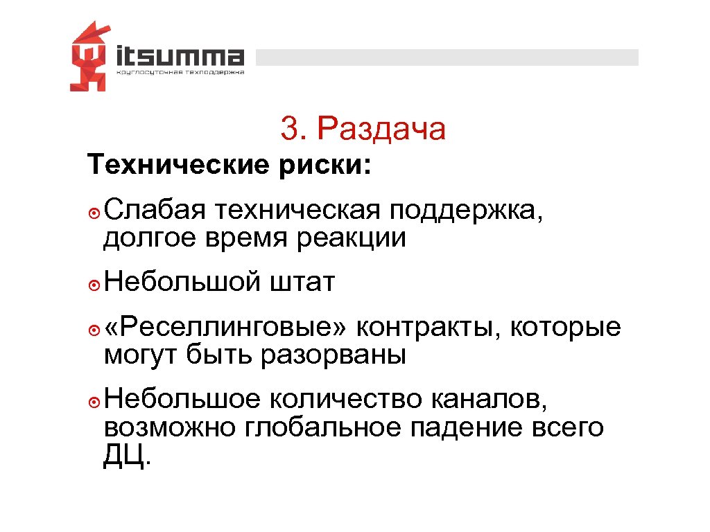 3. Раздача Технические риски: ๏ Слабая техническая поддержка, долгое время реакции ๏ Небольшой штат