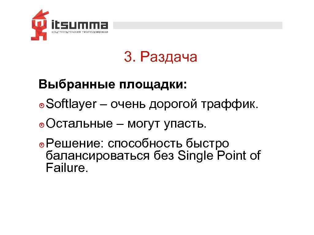 3. Раздача Выбранные площадки: ๏ Softlayer – очень дорогой траффик. ๏ Остальные – могут