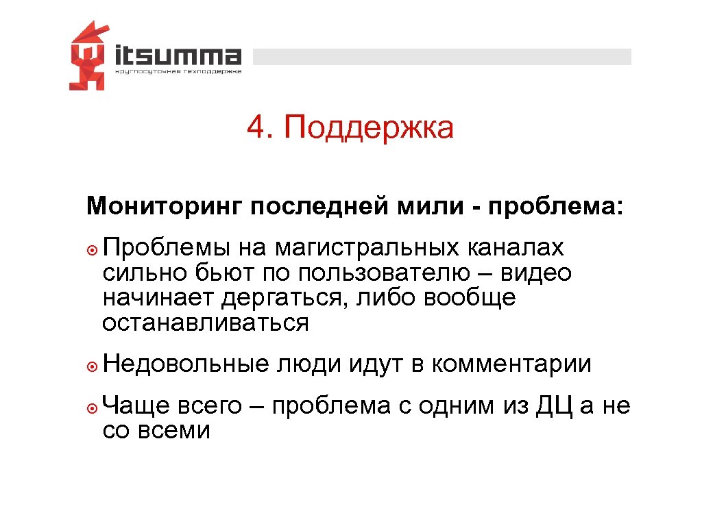 4. Поддержка Мониторинг последней мили - проблема: ๏ Проблемы на магистральных каналах сильно бьют