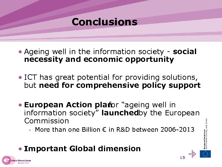 Conclusions • Ageing well in the information society - social necessity and economic opportunity