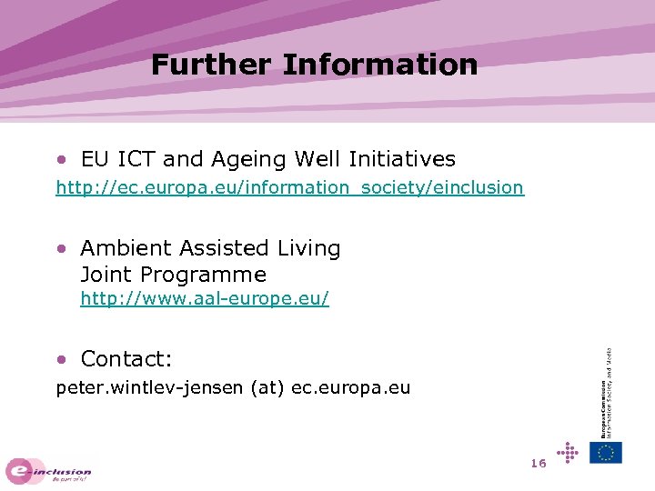 Further Information • EU ICT and Ageing Well Initiatives http: //ec. europa. eu/information_society/einclusion •