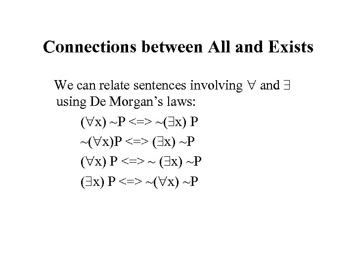 Connections between All and Exists We can relate sentences involving and using De Morgan’s