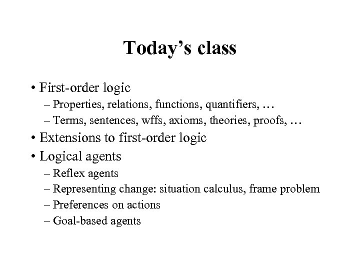 Today’s class • First-order logic – Properties, relations, functions, quantifiers, … – Terms, sentences,