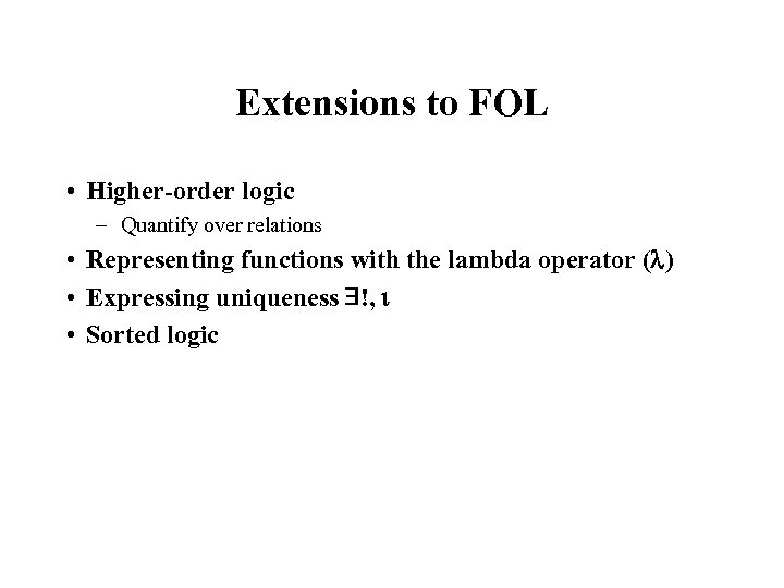 Extensions to FOL • Higher-order logic – Quantify over relations • Representing functions with