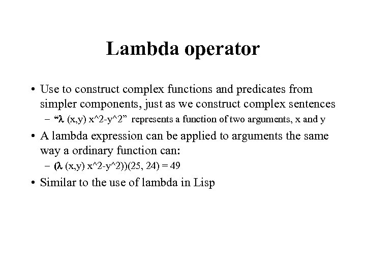 Lambda operator • Use to construct complex functions and predicates from simpler components, just