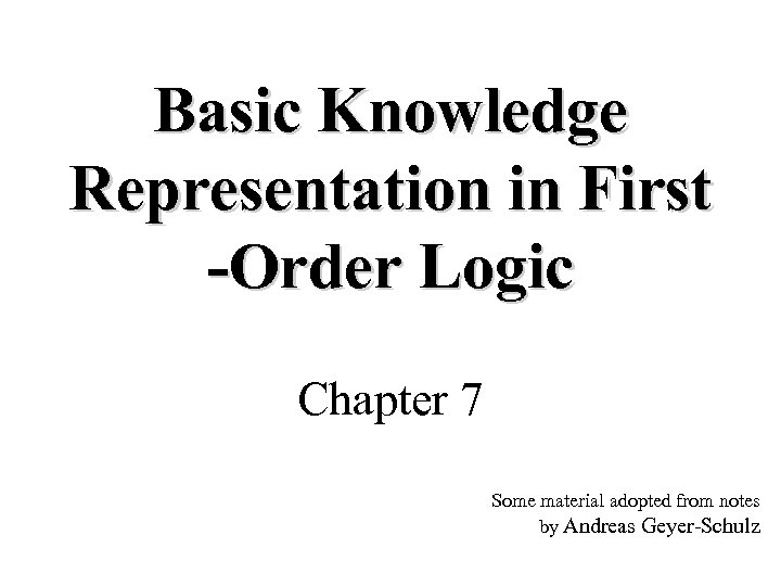 Basic Knowledge Representation in First -Order Logic Chapter 7 Some material adopted from notes