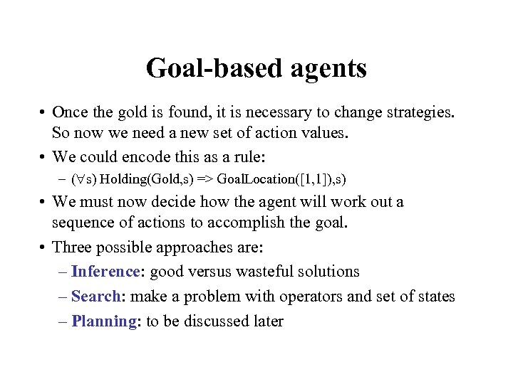 Goal-based agents • Once the gold is found, it is necessary to change strategies.