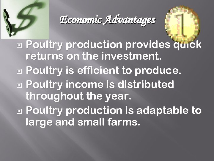 Economic Advantages Poultry production provides quick returns on the investment. Poultry is efficient to