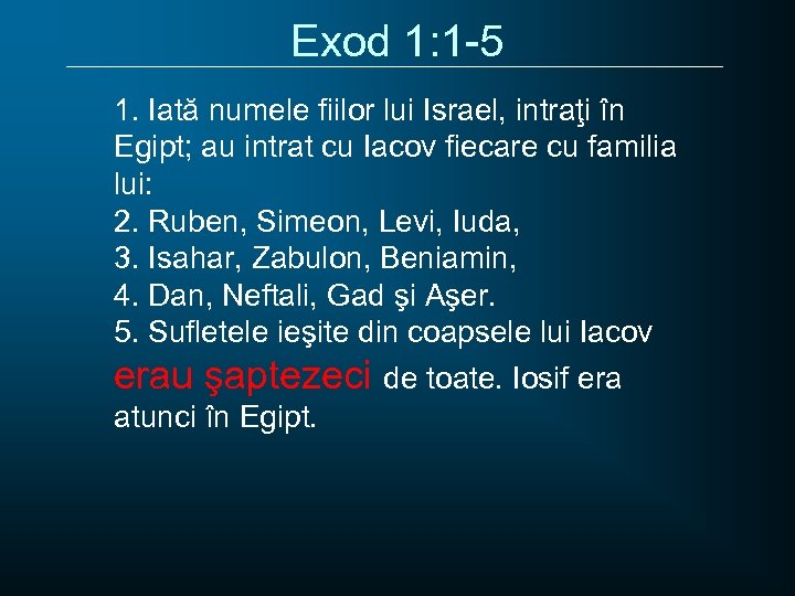 Exod 1: 1 -5 1. Iată numele fiilor lui Israel, intraţi în Egipt; au