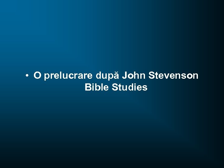  • O prelucrare după John Stevenson Bible Studies 
