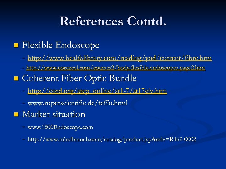 References Contd. n Flexible Endoscope - http: //www. healthlibrary. com/reading/yod/current/fibre. htm - http: //www.