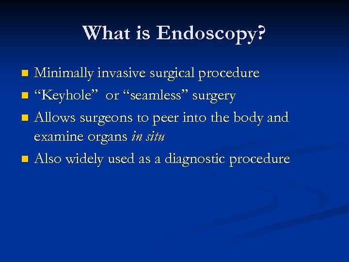 What is Endoscopy? Minimally invasive surgical procedure n “Keyhole” or “seamless” surgery n Allows