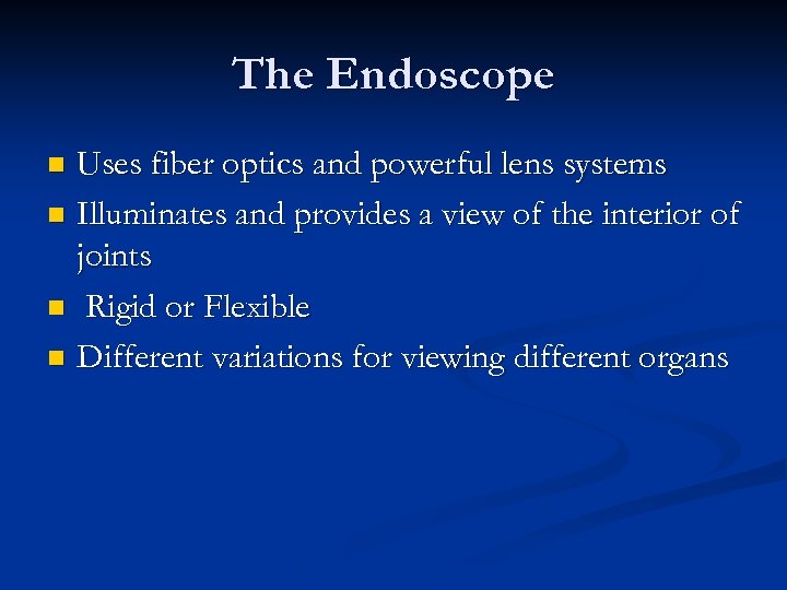 The Endoscope Uses fiber optics and powerful lens systems n Illuminates and provides a