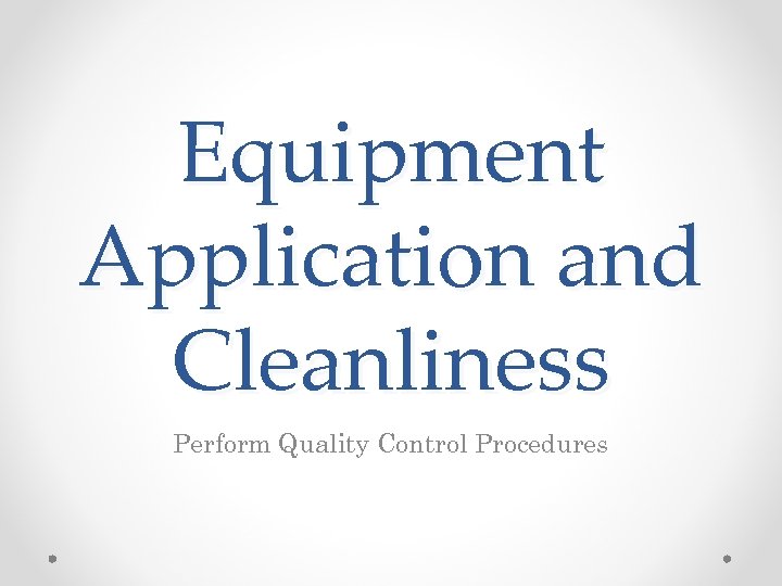 Equipment Application and Cleanliness Perform Quality Control Procedures 