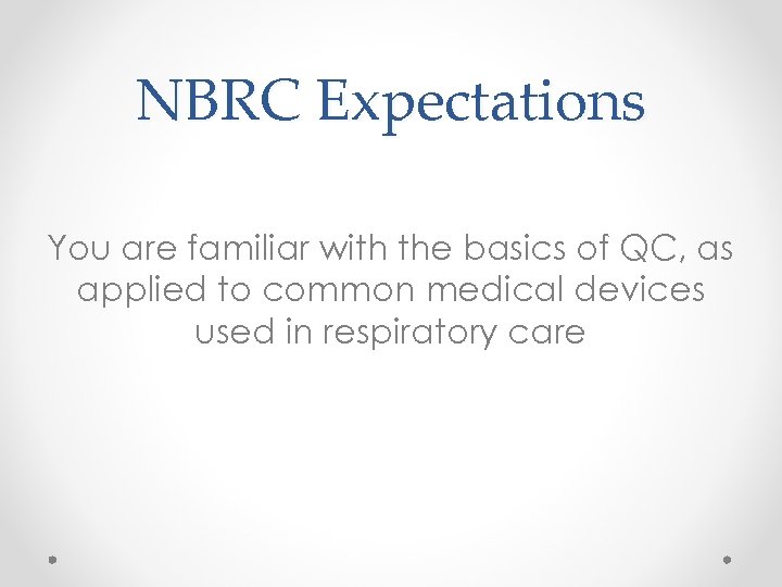 NBRC Expectations You are familiar with the basics of QC, as applied to common
