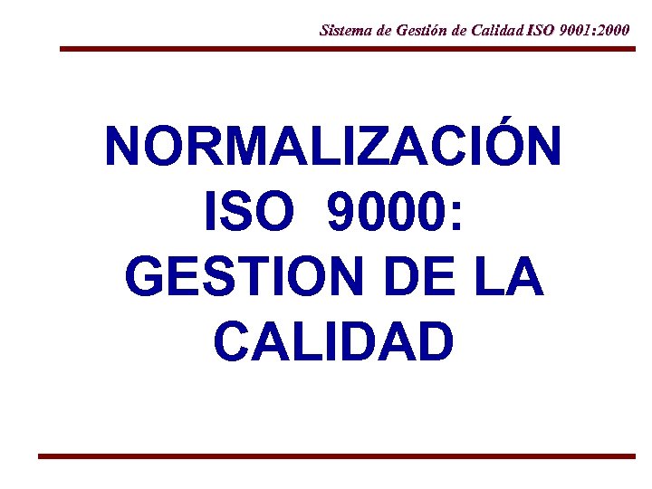 Sistema de Gestión de Calidad ISO 9001: 2000 NORMALIZACIÓN ISO 9000: GESTION DE LA