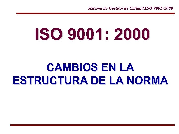 Sistema de Gestión de Calidad ISO 9001: 2000 CAMBIOS EN LA ESTRUCTURA DE LA