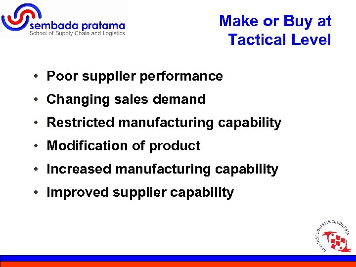 Make or Buy at Tactical Level • Poor supplier performance • Changing sales demand