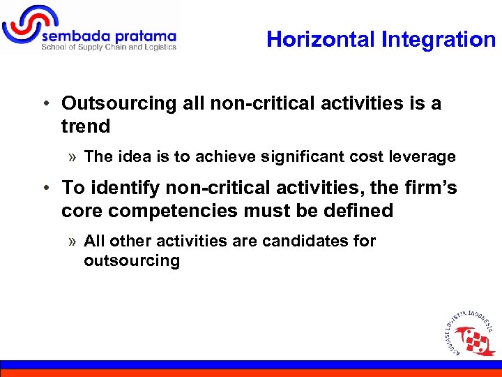 Horizontal Integration • Outsourcing all non-critical activities is a trend » The idea is