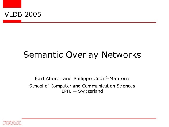 VLDB 2005 Semantic Overlay Networks Karl Aberer and Philippe Cudré-Mauroux School of Computer and