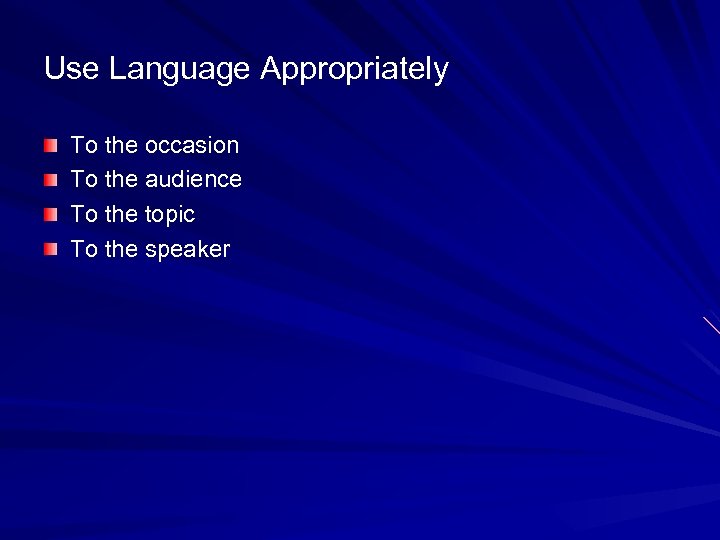 Use Language Appropriately To the occasion To the audience To the topic To the