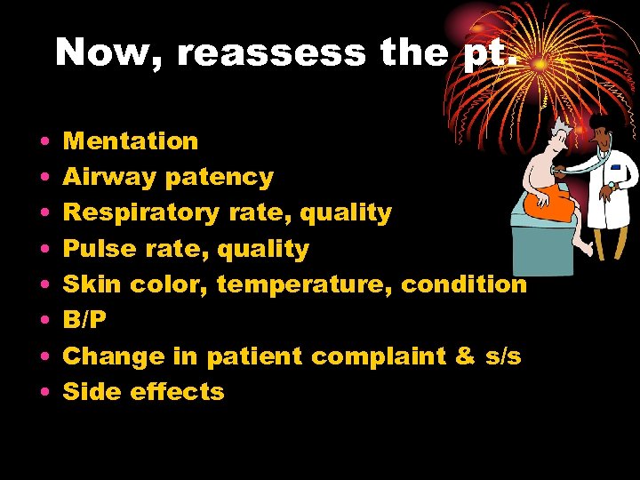 Now, reassess the pt. • • Mentation Airway patency Respiratory rate, quality Pulse rate,