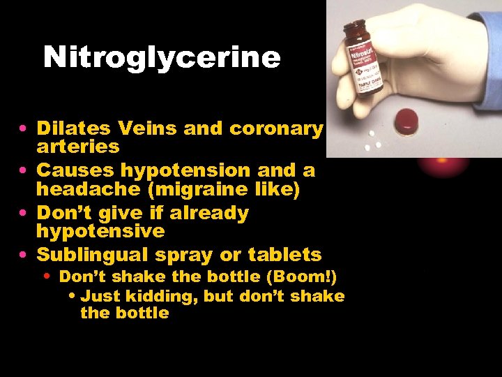 Nitroglycerine • Dilates Veins and coronary arteries • Causes hypotension and a headache (migraine