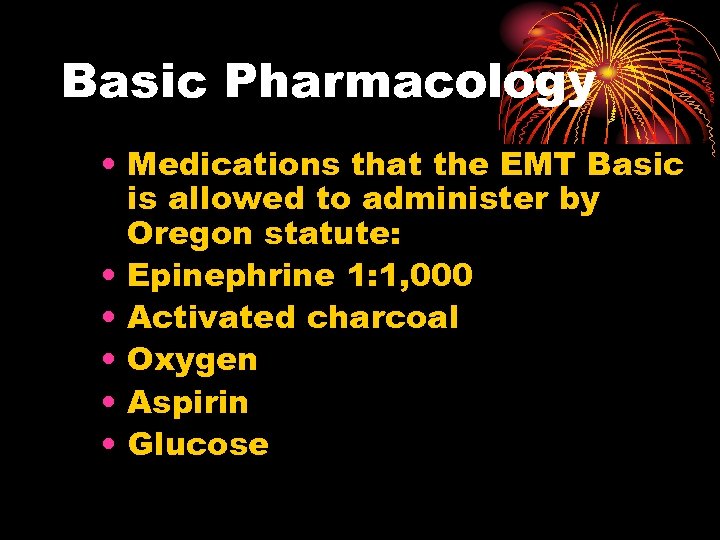 Basic Pharmacology • Medications that the EMT Basic is allowed to administer by Oregon