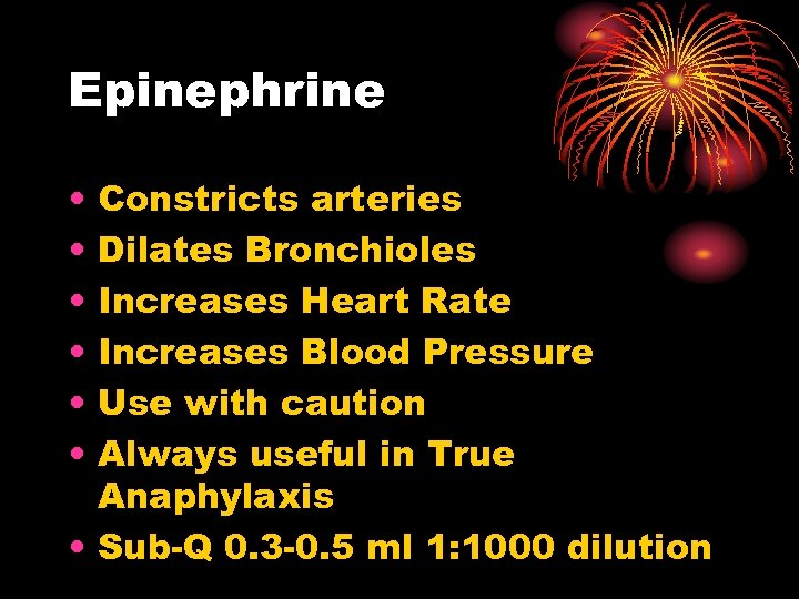 Epinephrine • • • Constricts arteries Dilates Bronchioles Increases Heart Rate Increases Blood Pressure