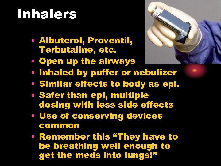 Inhalers • Albuterol, Proventil, Terbutaline, etc. • Open up the airways • Inhaled by