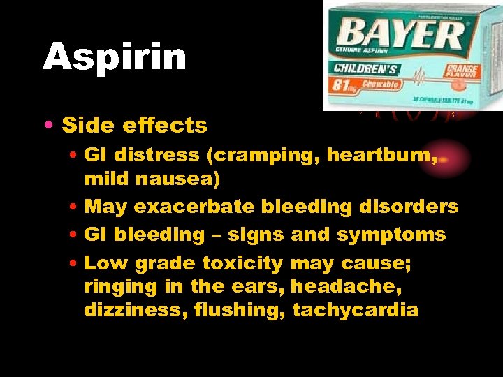 Aspirin • Side effects • GI distress (cramping, heartburn, mild nausea) • May exacerbate