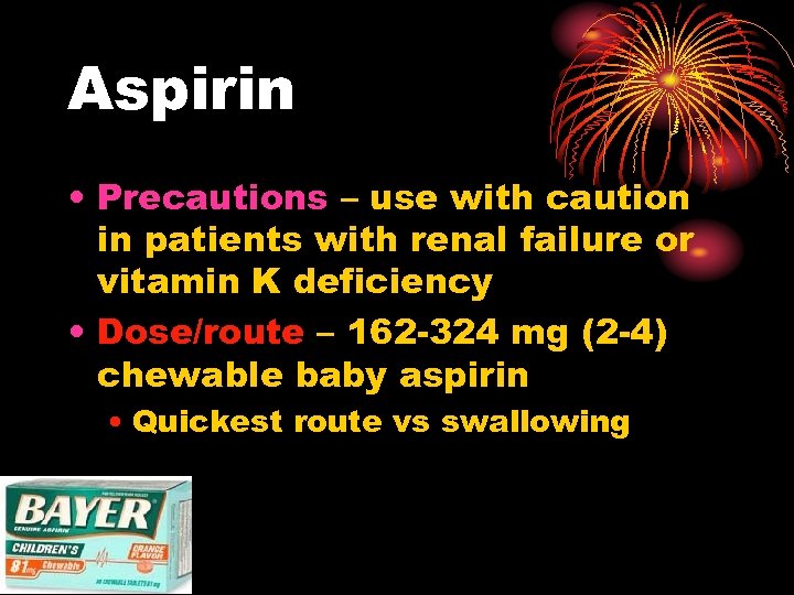 Aspirin • Precautions – use with caution in patients with renal failure or vitamin