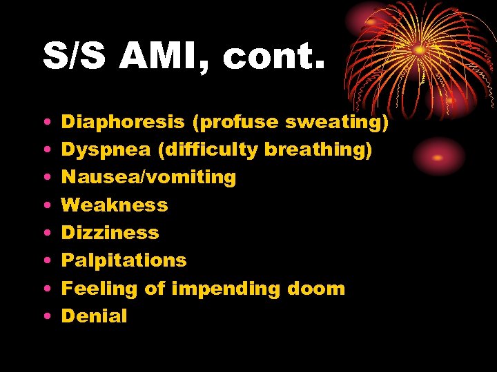 S/S AMI, cont. • • Diaphoresis (profuse sweating) Dyspnea (difficulty breathing) Nausea/vomiting Weakness Dizziness