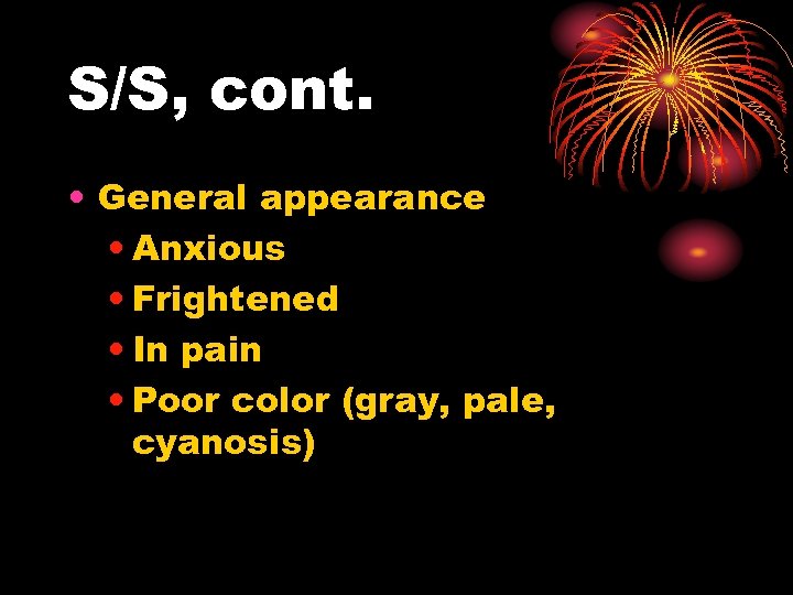 S/S, cont. • General appearance • Anxious • Frightened • In pain • Poor